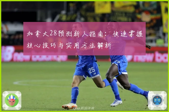加拿大28预测新人指南:快速掌握核心技巧与实用方法解析