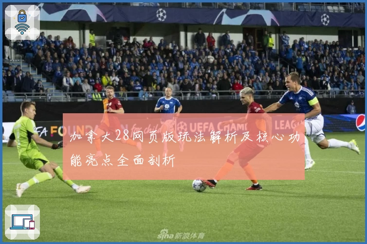 加拿大28网页版玩法解析及核心功能亮点全面剖析